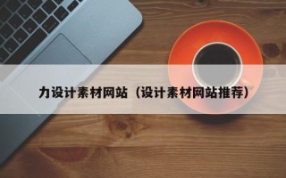 佛山力设计素材网站（设计素材网站推荐）